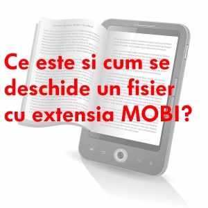 Ce este si cum se deschide un fisier cu extensia MOBI?